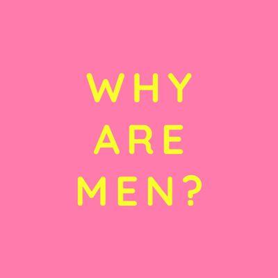 Why Are Men?