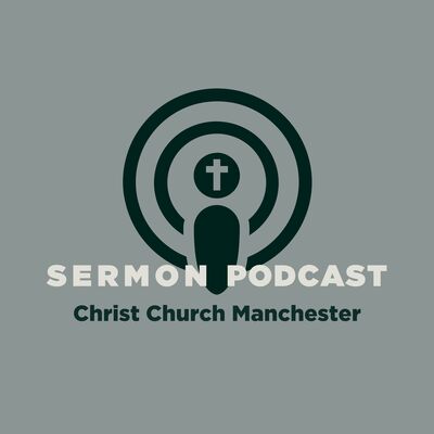 Christ Church Manchester Sermon Podcast