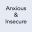 Anxious & Insecure