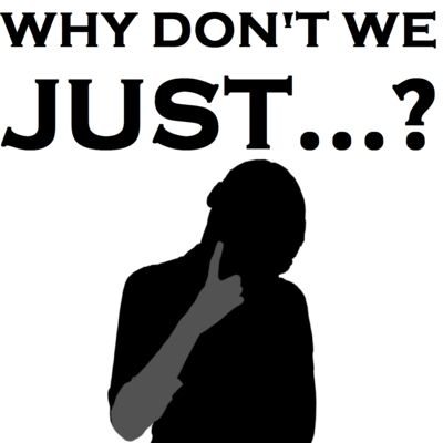 Why Don't We Just...?