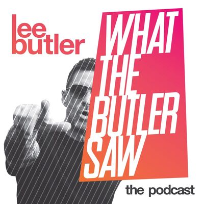 What the Butler Saw: Lee Butler ‘The Podcast’