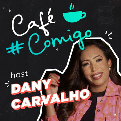 #CaféComigo | Dany Carvalho Inovação, tecnologia, empreendedorismo digital & comportamento.