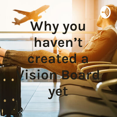 Why haven't you created a Vision Board yet?