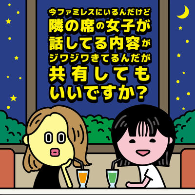 今ファミレスにいるんだけど隣の席の女子が話してる内容がジワジワきてるんだが共有して