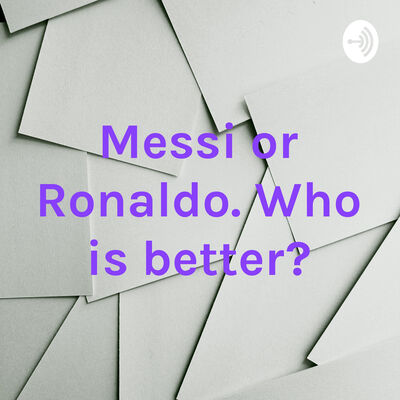 Messi or Ronaldo. Who is better?