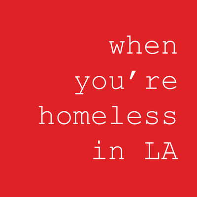 when you're homeless in LA