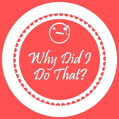 Why Did I Do That?