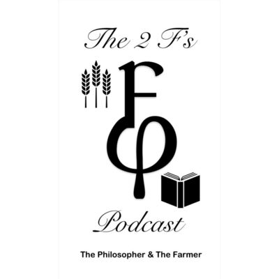 The 2 F's Podcast - The Philosopher And The Farmer