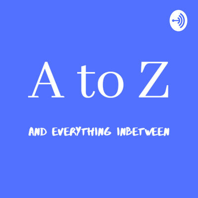 A to Z and Everything In between