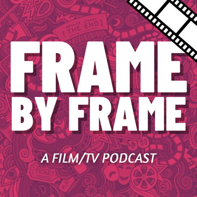 Frame By Frame: A Film &amp; TV Podcast