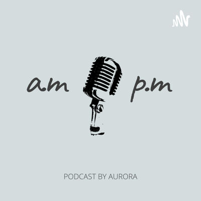 a.m - p.m | Podcast by Aurora