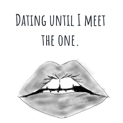 Dating until I meet the one.