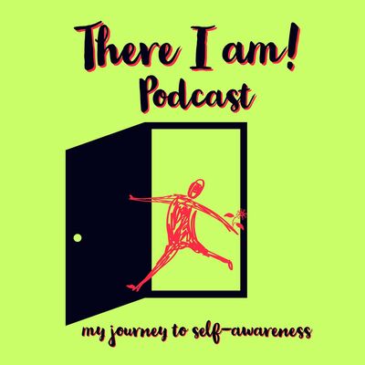 There I am! Podcast - a journey to self-awareness