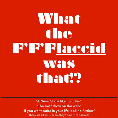 What The F'F'Flaccid Was That!?