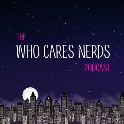 The Who Cares Nerds Podcast