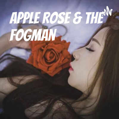 Apple Rose & The Fogman
