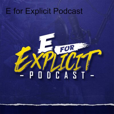 E for Explicit Podcast