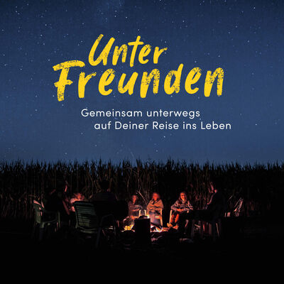 Unter Freunden - Gemeinsam unterwegs auf Deiner Reise ins Leben