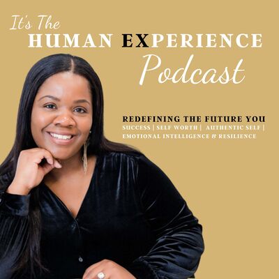 It's The Human Experience: Overcoming Self-Doubt, Embracing Emotional Intelligence, Self-Worth, Self Awareness, Confidence &