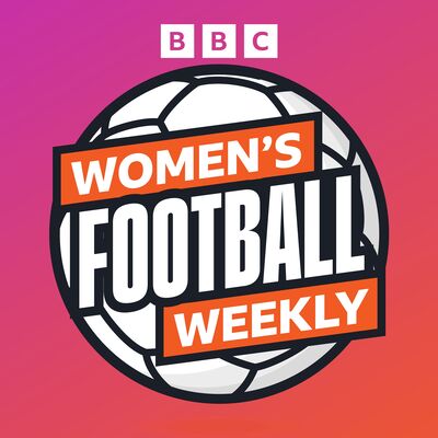 BBC Women’s Football Weekly