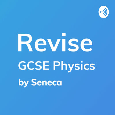 REVISE GCSE Physics - A podcast by Seneca Learning
