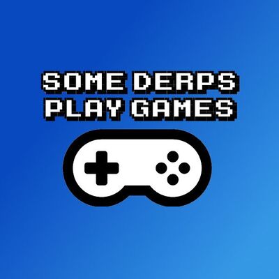 Some Derps Talk About Games