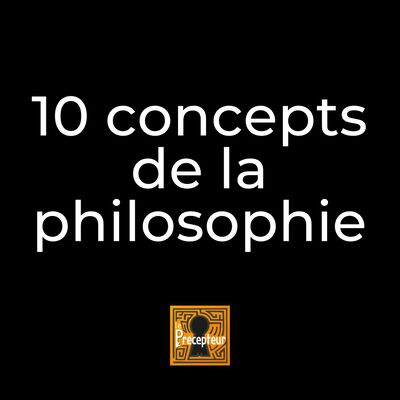 10 concepts fondamentaux de la philosophie