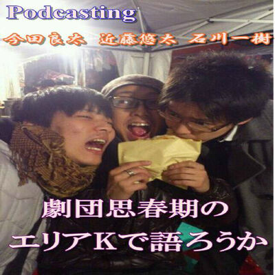 劇団思春期のエリアKで語ろうか