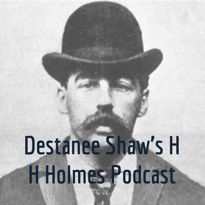 Destanee Shaw's H H Holmes Podcast