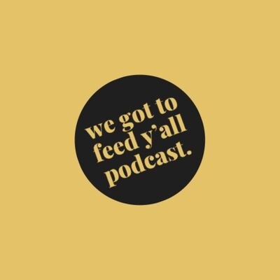The We Got To Feed Y'all Podcast