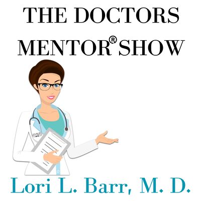 The Doctor's Mentor® Show: Ideal Medical Practice | Business of Medicine | Entrepreneurship | Exit Strategies | Docgitimacy