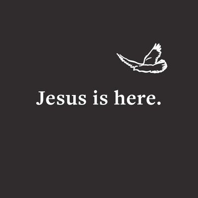 Jesus is here