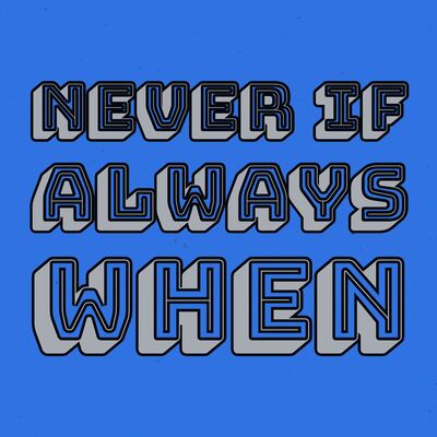 Never If Always When