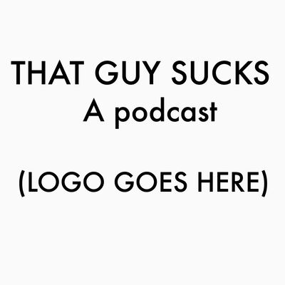 That Guy Sucks!