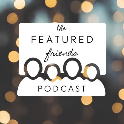 The Featured Friends Podcast