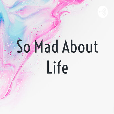 So Mad About Life