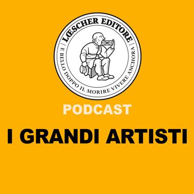 Podcast Loescher. I Grandi Artisti