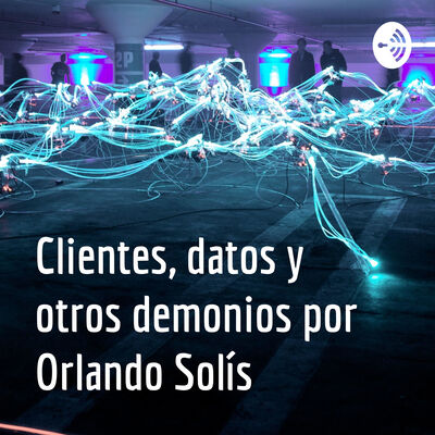 Clientes, datos y otros demonios por Orlando Solís