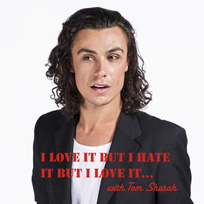I Love It But I Hate It But I Love It... with Tom Sharah