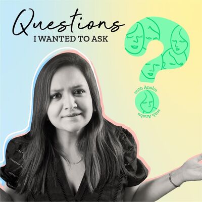 Questions I Wanted to Ask with Anshu