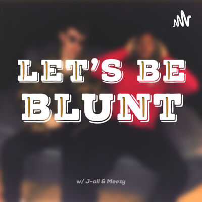 Let's Be Blunt (w/ J-all & Meezy)