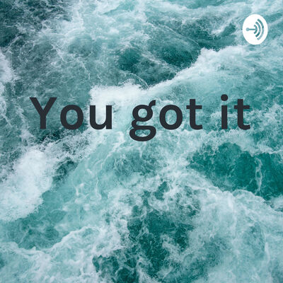 You got it