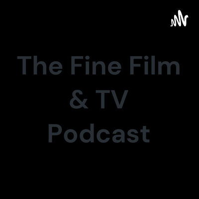The Fine Film & TV Podcast