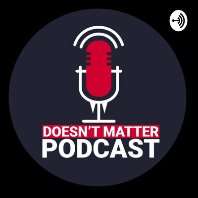 Doesn't Matter Podcast