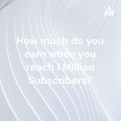 How much do you earn when you reach 1 Million Subscribers?