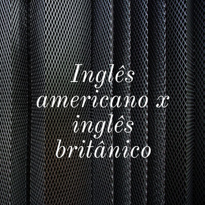 Inglês americano x inglês britânico