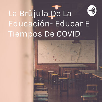 La Brújula De La Educación- Educar E Tiempos De COVID