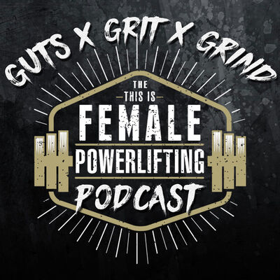 GutsXGritXGrind - the This Is Female Powerlifting Podcast