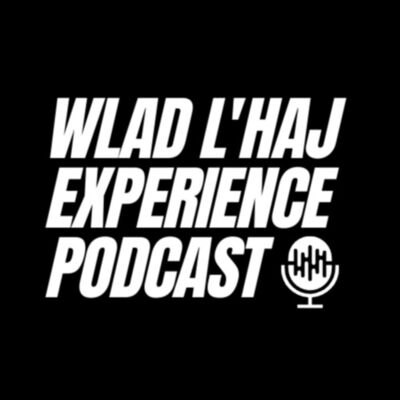 WLAD L'HAJ EXPERIENCE Podcast