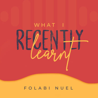 What I Recently Learnt! with Folabi Nuel
